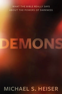 Demons: What the Bible Really Says About the Powers of Darkness