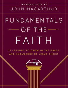 Fundamentals of the Faith: 13 Lessons to Grow in the Grace and Knowledge of Jesus Christ