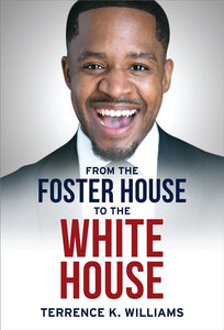 From the Foster House to the White House: The Triumphant Story of Terrence K. Williams