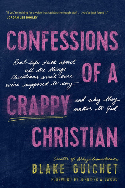 Confessions of a Crappy Christian: Real-Life Talk about All the Things Christians Aren’t Sure We’re Supposed to Say--and Why They Matter to God