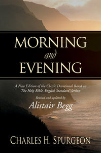 Morning and Evening (New Edition) (ESV): A Timeless Devotional with Modern Clarity by Charles Spurgeon, Revised by Alistair Begg