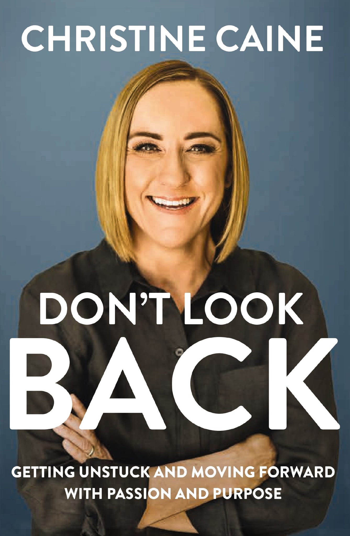 Don't Look Back: Getting Unstuck and Moving Forward with Passion and Purpose by Christine Caine