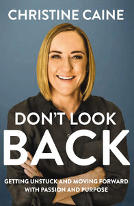 Don't Look Back: Getting Unstuck and Moving Forward with Passion and Purpose by Christine Caine