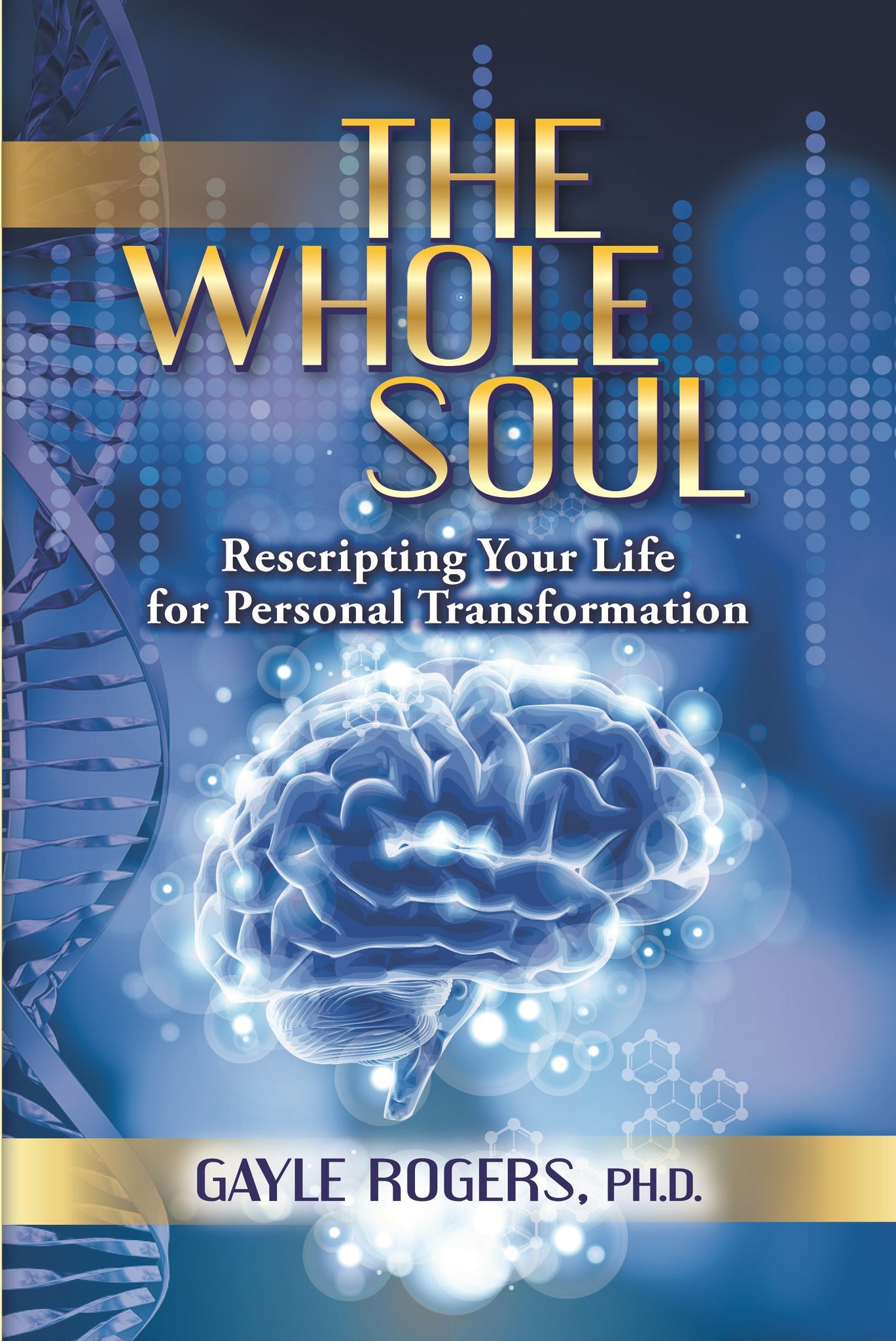 The Whole Soul: Rescripting Your Life For Personal Transformation