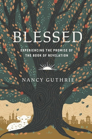 Blessed: Experiencing the Promise of the Book of Revelation by Nancy Guthrie - Understandable and Reliable Guide