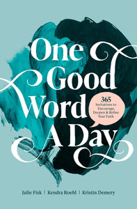 One Good Word a Day: 365 Invitations to Encourage, Deepen, and Refine Your Faith