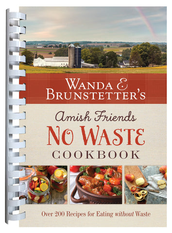 Wanda E. Brunstetter's Amish Friends No Waste Cookbook: More Than 270 Recipes to Help Stretch a Food Budget