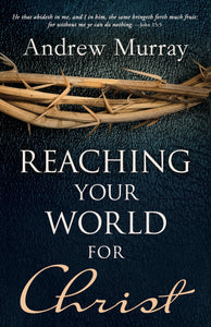 Reaching Your World for Christ: Harnessing the Power of the Holy Spirit for Evangelism by Andrew Murray