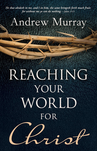 Reaching Your World for Christ: Harnessing the Power of the Holy Spirit for Evangelism by Andrew Murray