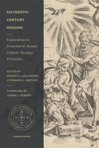 Sixteenth-Century Mission: Explorations in Protestant and Roman Catholic Theology and Practice (Studies in Historical and Systematic Theology)