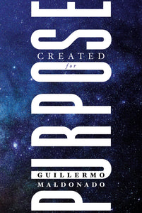 Created for Purpose: Discover God's Plan and Live Out Your Unique Calling by Maldonado Guillerm