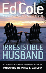 Irresistible Husband: The Strength of Fully Expressed Manhood (Ed Cole Classic)