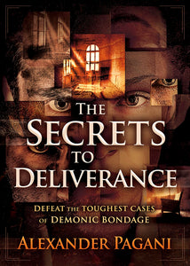 The Secrets to Deliverance: Defeat the Toughest Cases of Deonic Bondage