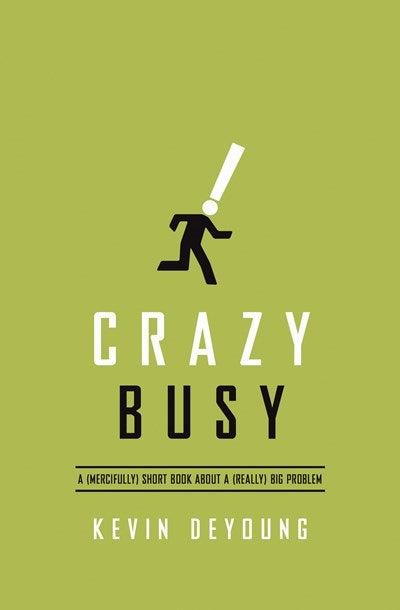 Crazy Busy: A (Mercifully) Short Book about a (Really) Big Problem [2014 ECPA Book of the Year]