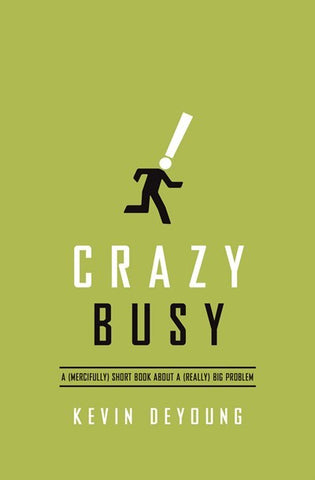 Crazy Busy: A (Mercifully) Short Book about a (Really) Big Problem [2014 ECPA Book of the Year]