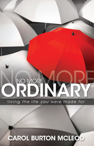 No More Ordinary: Living the Extraordinary Life You Were Made For by Carol McLeod