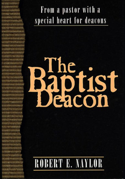 The Baptist Deacon: From a Pastor with a Special Heart for Deacons