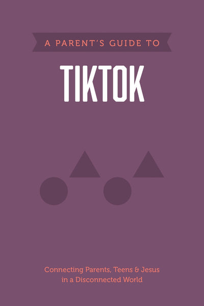 A Parent's Guide to TikTok: Connecting Parents, Teens & Jesus in a Disconnected World