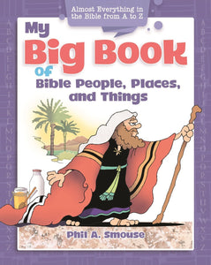 My Big Book of Bible People, Places and Things: Almost Everything in the Bible from A to Z