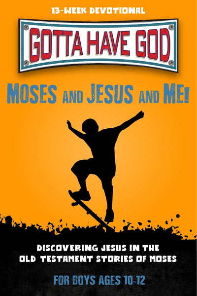 Moses and Jesus and Me!: 13-Week Devotional for Boys Ages 10-12; Discovering Jesus in the Old Testament Stories of Moses (Gotta Have God)