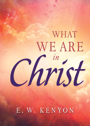 What We Are In Christ by EW Kenyon