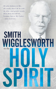 Smith Wigglesworth On The Holy Spirit