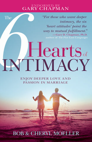 6 Hearts Of Intimacy: Enjoy Deeper Love And Passion In Marriage