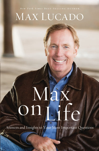 Max on Life: Answers and Insights to Your Most Important Questions by Max Lucado