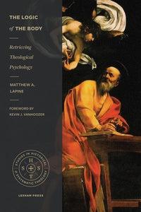 The Logic of the Body: Retrieving Theological Psychology (Studies in Historical and Systematic Theology)