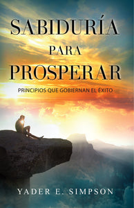 (Spanish Version) Wisdom to Prosper: Principles that Govern Success