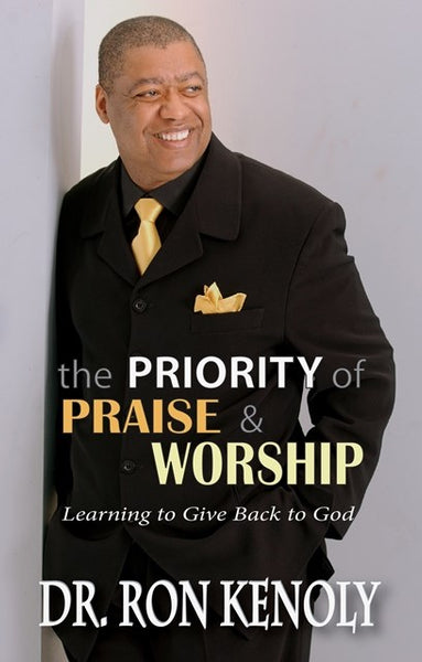 The Priority Of Praise & Worship: Learning To Give Back To God by Dr. Ron Kenoly – Discover the Key to a Deeper Relationship with God