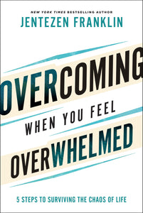 Overcoming When You Feel Overwhelmed: 5 Steps to Surviving the Chaos of Life